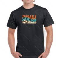 Probably Late For Something Shirt S-636