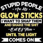 Stupid People Are Like Glowsticks Direct to Film (DTF) Heat Transfer S-684