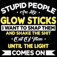 Stupid People Are Like Glowsticks Direct to Film (DTF) Heat Transfer S-684