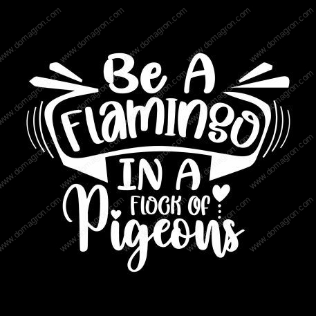 Be A Flamingo In A Flock Of Pigeons Inspirational Direct to Film (DTF) Heat Transfer I-702