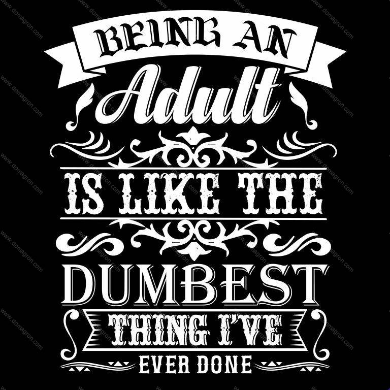 Being An Adult Is Like The Dumbest Thing I've Ever Done Direct to Film (DTF) Heat Transfer S-704