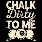 Chalk Dirty To Me Billiards Direct to Film (DTF) Heat Transfer S-709