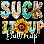 Suck it Up Buttercup Direct to Film (DTF) Heat Transfer S-690