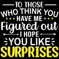 For Those That Think You Have Me Figured Out I Hope You Like Surprises Direct to Film (DTF) Heat Transfer S-705