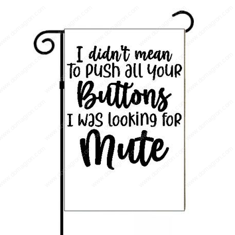 I Didn't Mean To Push All Your Buttons I Was Looking For Mute Garden Flag S-703