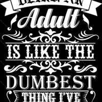 Being An Adult Is Like The Dumbest Thing I've Ever Done Metal Photo S-704
