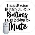 I Didn't Mean To Push All Your Buttons I Was Looking For Mute Mouse Pad S-703