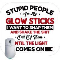 Stupid People Are Like Glowsticks Mouse Pad S-684