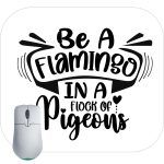 Be A Flamingo In A Flock Of Pigeons Inspirational Mouse Pad I-702