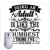 Being An Adult Is Like The Dumbest Thing I've Ever Done Mouse Pad S-704