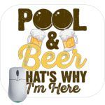 Pool & Beer That's Why I'm Here Mouse Pad S-708