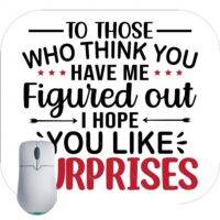 For Those That Think You Have Me Figured Out I Hope You Like Surprises Mouse Pad S-705