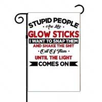 Stupid People Are Like Glowsticks Garden Flag S-684