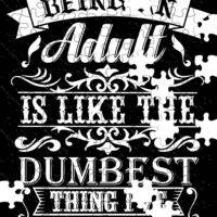 Being An Adult Is Like The Dumbest Thing I've Ever Done Jigsaw Puzzle S-704