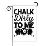 Chalk Dirty To Me Billiards Garden Flag S-709