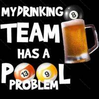 My Drinking Team Has A Pool Problem Billiards Direct to Film (DTF) Heat Transfer S-712