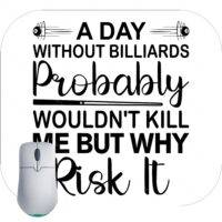 A Day Without Billiards Probably Wouldn't Kill Me But Why Risk It Mouse Pad S-714