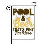 Pool & Beer That's Why I'm Here Garden Flag S-708