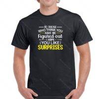 For Those That Think You Have Me Figured Out I Hope You Like Surprises Shirt S-705