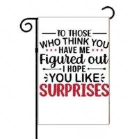 For Those That Think You Have Me Figured Out I Hope You Like Surprises Garden Flag S-705