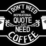 I Don't Need An Inspirational Quote I Need Coffee Metal Photo F-740