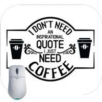 I Don't Need An Inspirational Quote I Need Coffee Mouse Pad F-740