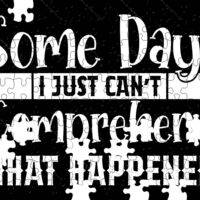 Some Days I Just Can't Comprehend What Happened Jigsaw Puzzle S-730