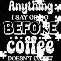 Anything I Say Or Do Before Coffee Doesn't Count Jigsaw Puzzle S-751