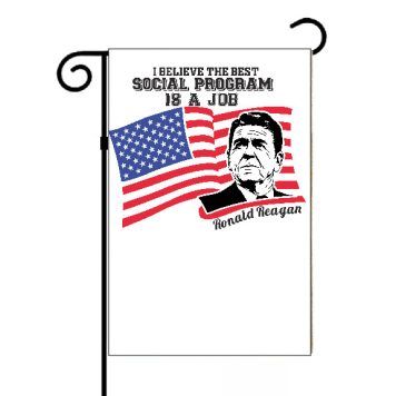 I Believe The Best Social Program Is A Job Ronald Reagan Quote Garden Flag P-761