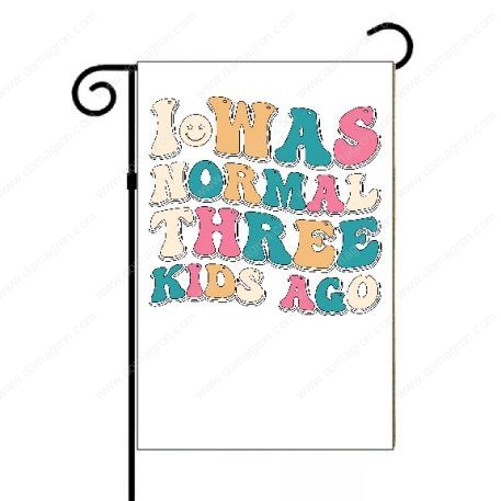 I Was Normal Three Kids Ago Garden Flag S-748