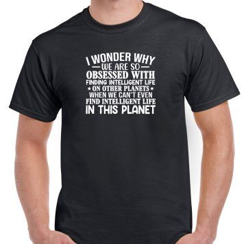 I Wonder Why We Are So Obsessed With Finding Intelligent Life Shirt S-759