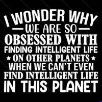 I Wonder Why We Are So Obsessed With Finding Intelligent Life Metal Photo S-759