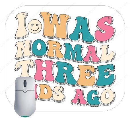 I Was Normal Three Kids Ago Mouse Pad S-748