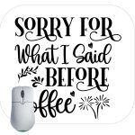 Sorry What I Said Before Coffee Mouse Pad S-754