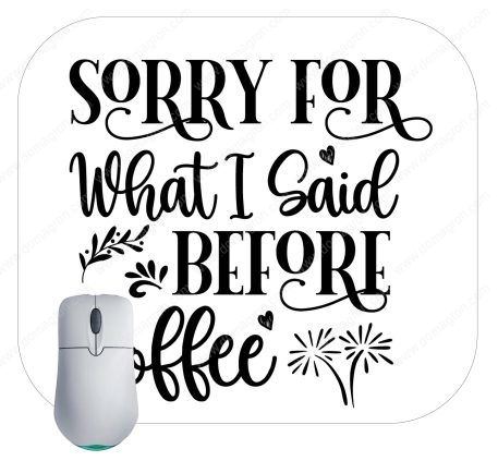 Sorry What I Said Before Coffee Mouse Pad S-754