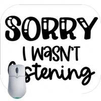 Sorry I Wasn't Listening Mouse Pad S-757