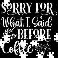 Sorry What I Said Before Coffee Jigsaw Puzzle S-754