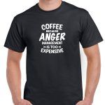 Coffee Because Anger Management Is Too Expensive Shirt S-771