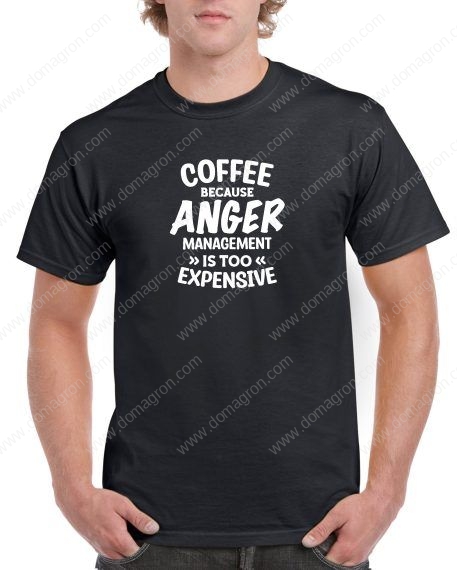 Coffee Because Anger Management Is Too Expensive Shirt S-771