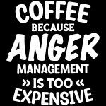 Coffee Because Anger Management Is Too Expensive Direct to Film (DTF) Heat Transfer S-771