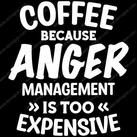 Coffee Because Anger Management Is Too Expensive Direct to Film (DTF) Heat Transfer S-771