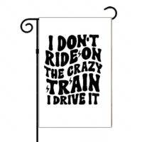 I Don't Ride The Crazy Train I Drive It Garden Flag S-785