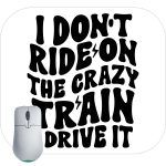 I Don't  Ride The Crazy Train I Drive It Mouse Pad S-785