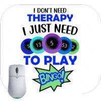 I Don't Need Therapy I Just Need To Play Bingo Mouse Pad S-784