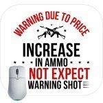 Warning Due To Price Increase in Ammo Do Not Expect A Warning Shot Mouse Pad N-772