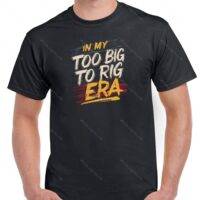 In My Too Big To Rig Era Trump Saying Shirt T-770
