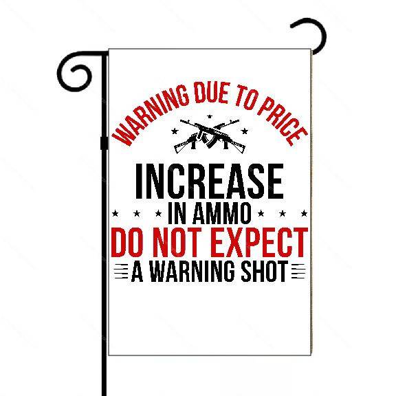 Warning Due To Price Increase in Ammo Do Not Expect A Warning Shot Garden Flag N-772