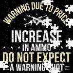 Warning Due To Price Increase in Ammo Do Not Expect A Warning Shot Jigsaw Puzzle N-772