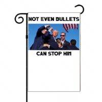 Trump Not Even Bullets Can Stop Him Failed Assassination Attempt Garden Flag T-791