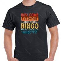 How Come Everyone Else Yells Bingo Funny Shirt S-788